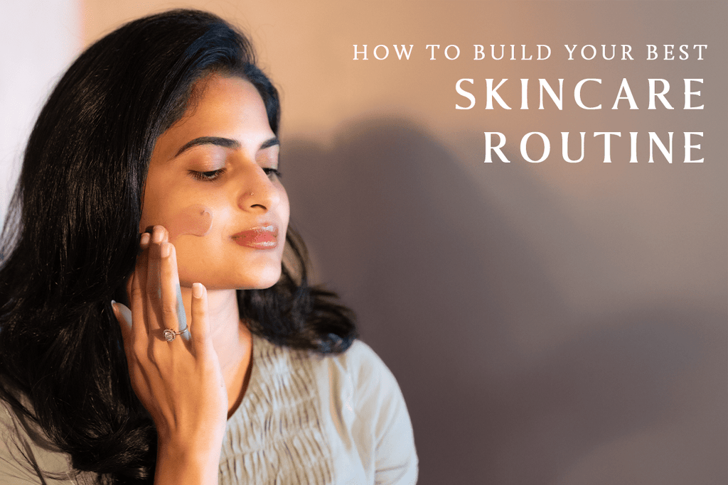 How to Build Your Best Skincare Routine: A Step-by-Step Guide