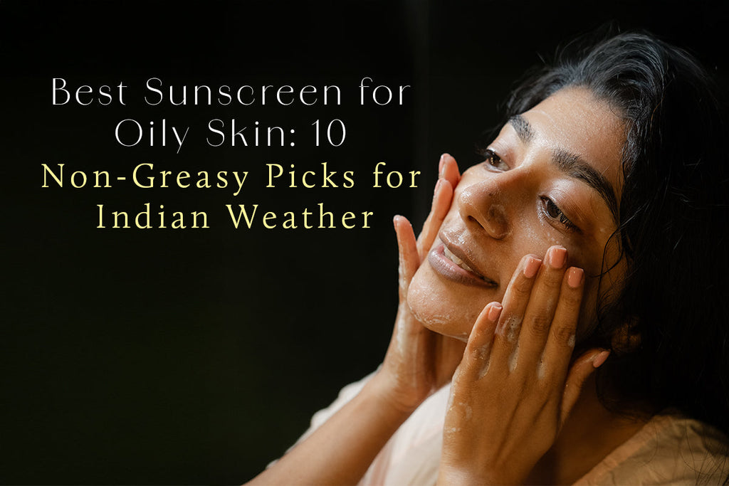 Best Sunscreen for Oily Skin: 10 Non-Greasy Picks for Indian Weather